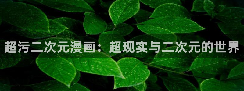 歪歪汗汗漫画在线看：超污二次元漫画：超现实与二次元的世界