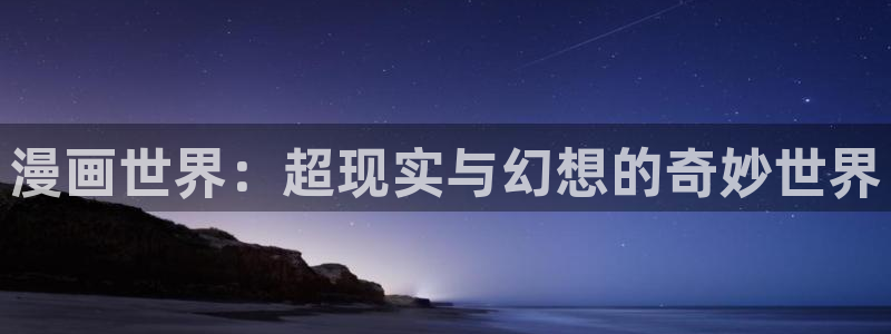 汗汗漫画在线观看nba入口：漫画世界：超现实与幻想的奇妙世界
