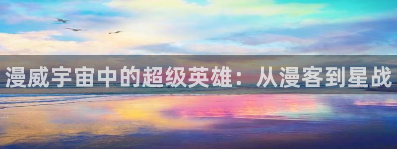 汗汗漫画首页面：漫威宇宙中的超级英雄：从漫客到星战