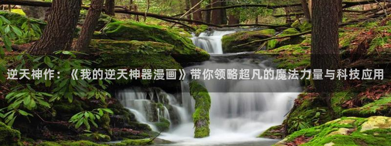 av汗汗漫画：逆天神作：《我的逆天神器漫画》带你领略超凡的魔法力量与科技应用