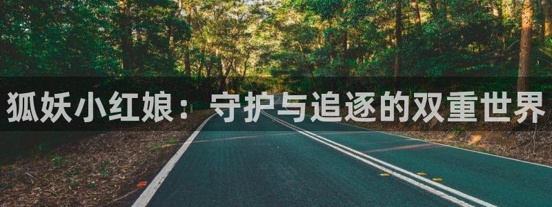 汗汗漫画网站首页：狐妖小红娘：守护与追逐的双重世界