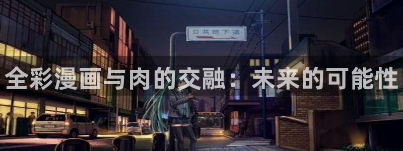 韩国漫画无遮挡汗汗漫画：全彩漫画与肉的交融：未来的可能性