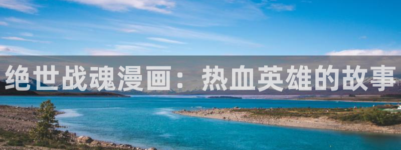汗汗漫画在线观看入口nba：绝世战魂漫画：热血英雄的故事