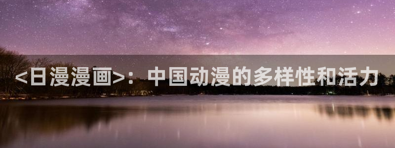 汗汗漫画免费在线入口：<日漫漫画>：中国动漫的多样性和活力