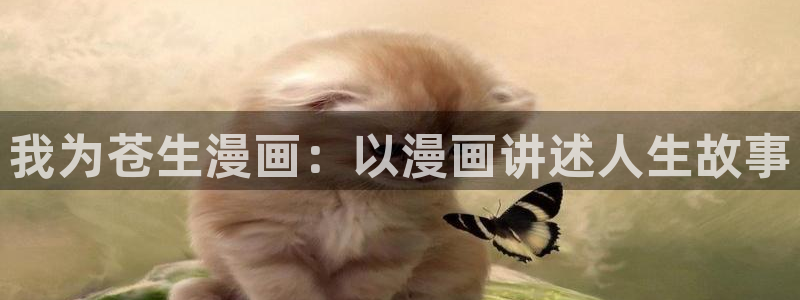 汗汗漫画免费阅在线看：我为苍生漫画：以漫画讲述人生故事