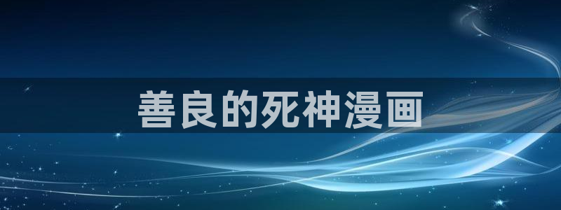 汗汗漫画：善良的死神漫画